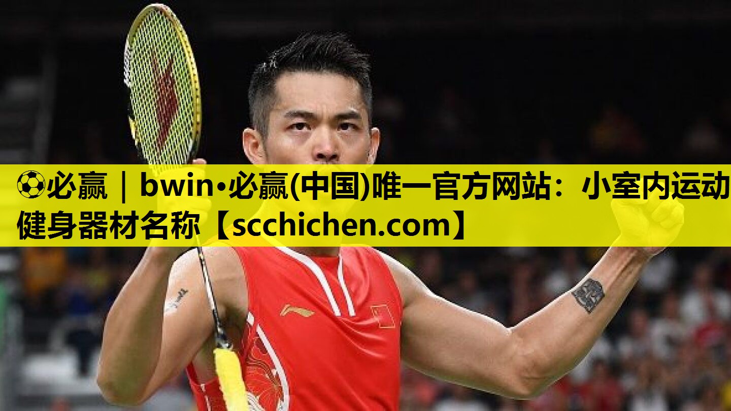 ⚽必赢｜bwin·必赢(中国)唯一官方网站：小室内运动健身器材名称
