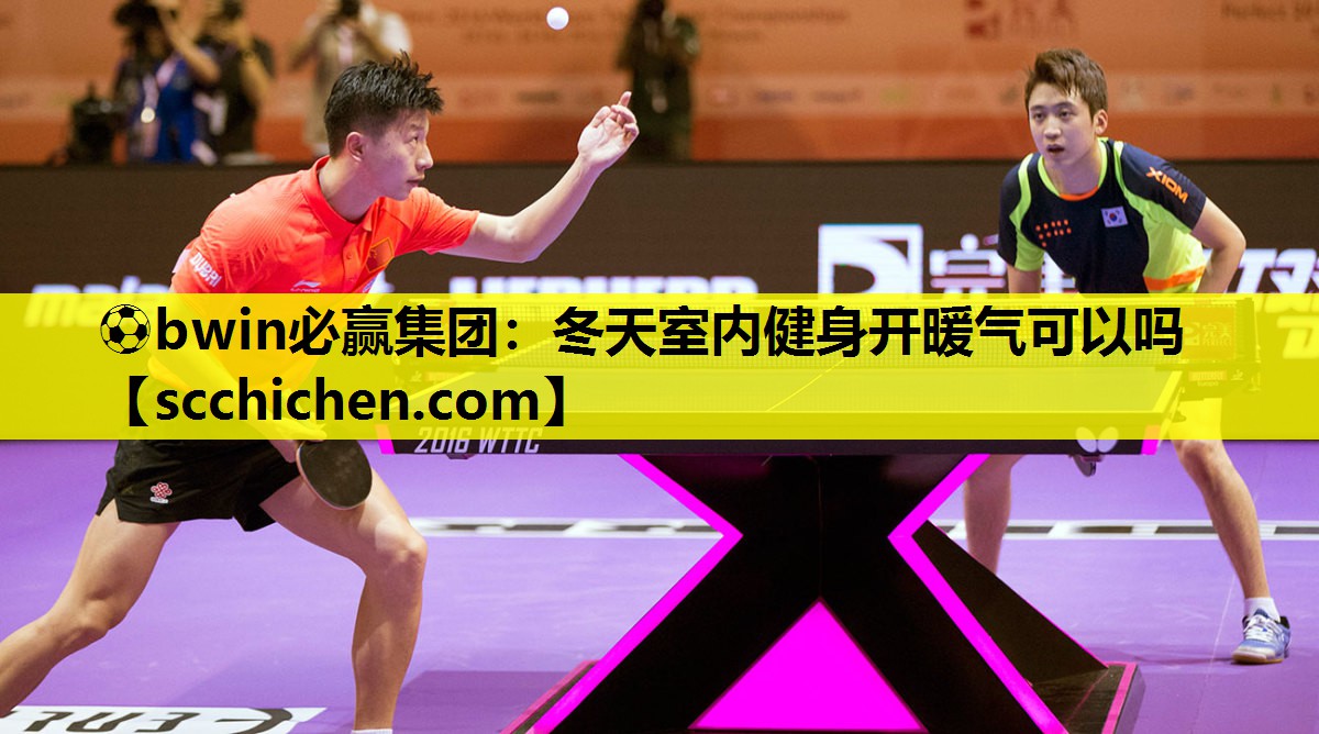 ⚽bwin必赢集团：冬天室内健身开暖气可以吗