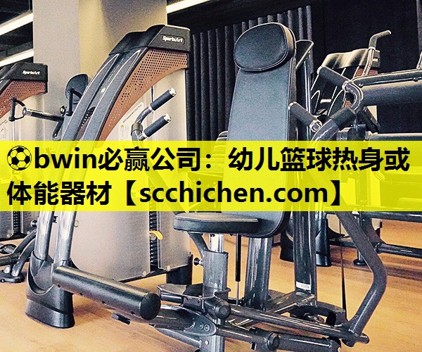 ⚽bwin必赢公司：幼儿篮球热身或体能器材