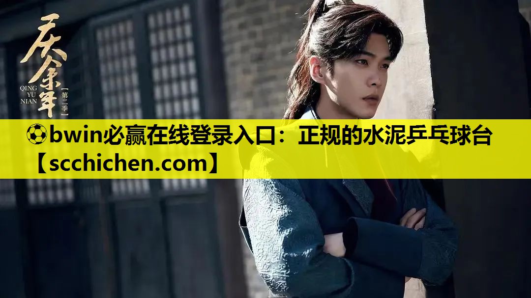 ⚽bwin必赢在线登录入口：正规的水泥乒乓球台