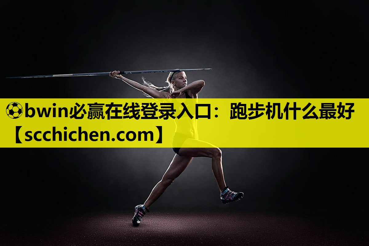 ⚽bwin必赢在线登录入口：跑步机什么最好