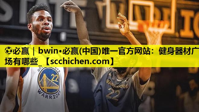 ⚽必赢｜bwin·必赢(中国)唯一官方网站：健身器材广场有哪些_