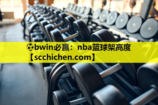 ⚽bwin必赢：nba篮球架高度