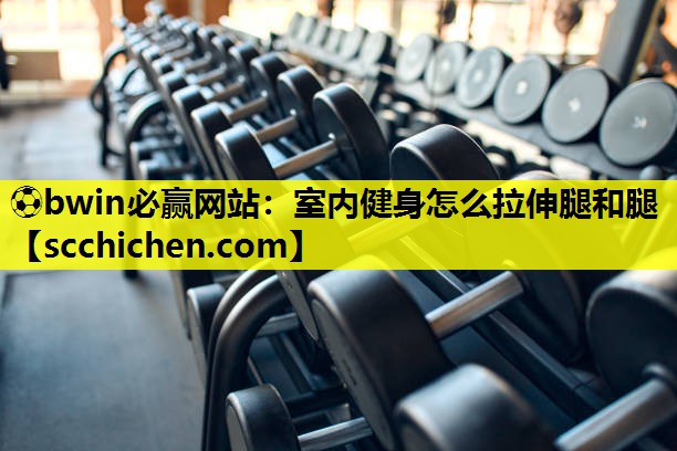 室内健身怎么拉伸腿和腿