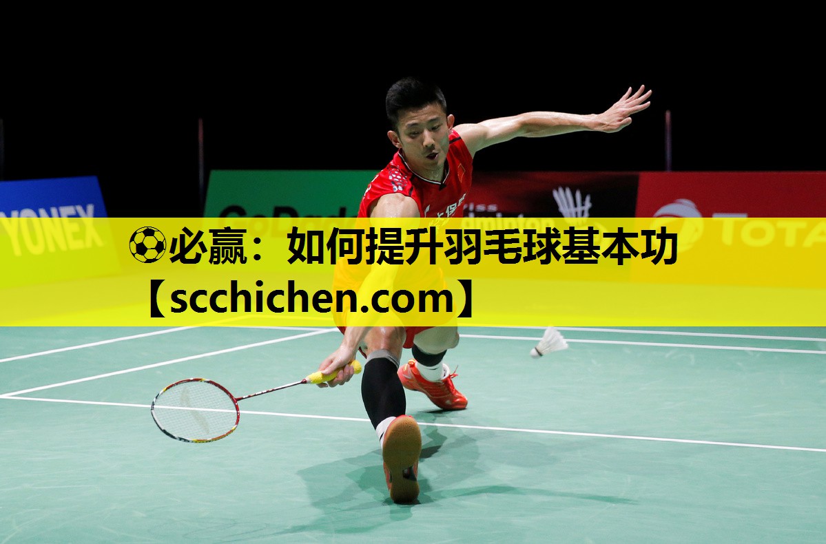 如何提升羽毛球基本功