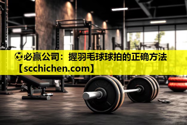 握羽毛球球拍的正确方法