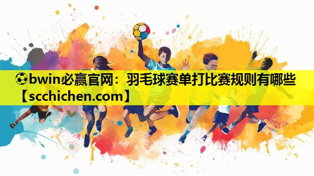 羽毛球赛单打比赛规则有哪些